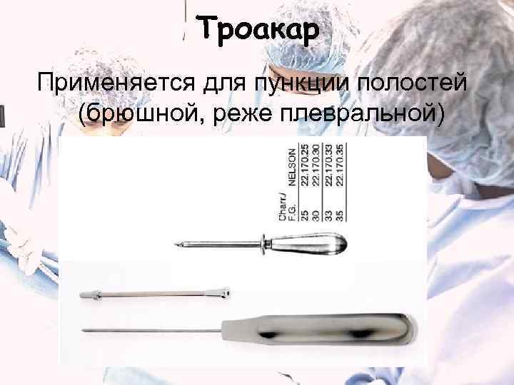   Троакар Применяется для пункции полостей  (брюшной, реже плевральной) 