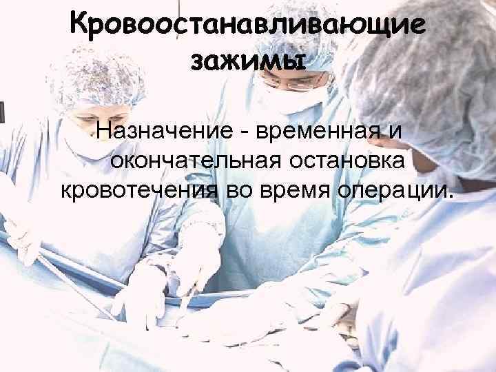 Кровоостанавливающие  зажимы Назначение - временная и окончательная остановка кровотечения во время операции. 