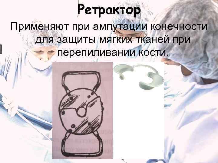   Ретрактор Применяют при ампутации конечности для защиты мягких тканей при  