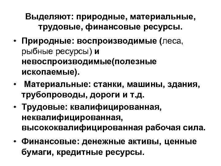  Выделяют: природные, материальные, трудовые, финансовые ресурсы.  • Природные: воспроизводимые (леса,  рыбные