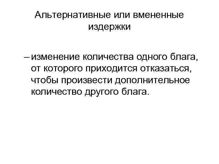  Альтернативные или вмененные   издержки  – изменение количества одного блага, 