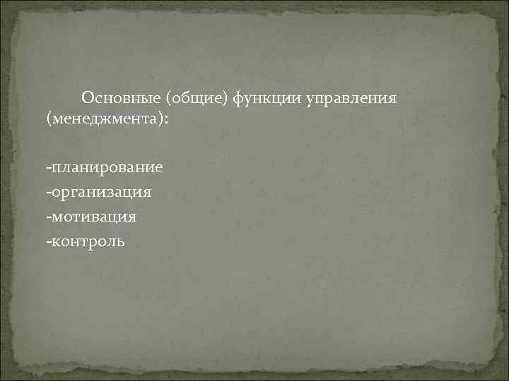 Основные (общие) функции управления (менеджмента): -планирование -организация -мотивация -контроль Основные (общие) функции управления (менеджмента): -планирование -организация -мотивация -контроль