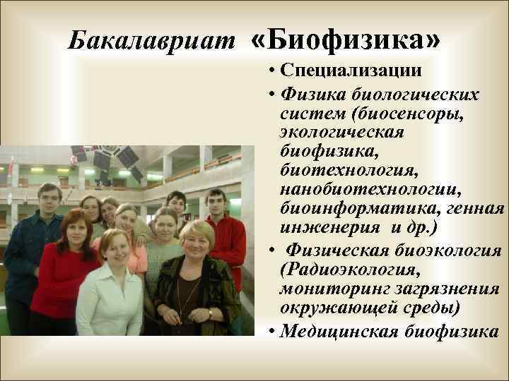 Бакалавриат «Биофизика» • Специализации • Физика биологических систем (биосенсоры, экологическая биофизика, биотехнология, нанобиотехнологии, биоинформатика,
