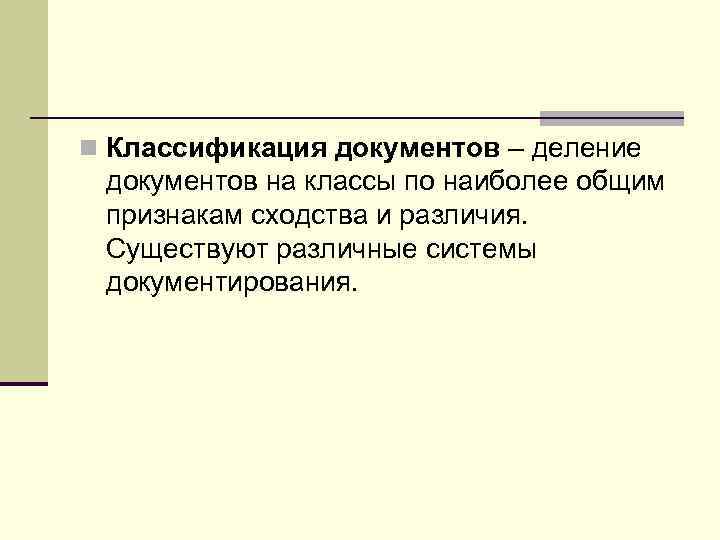 n Классификация документов – деление  документов на классы по наиболее общим  признакам