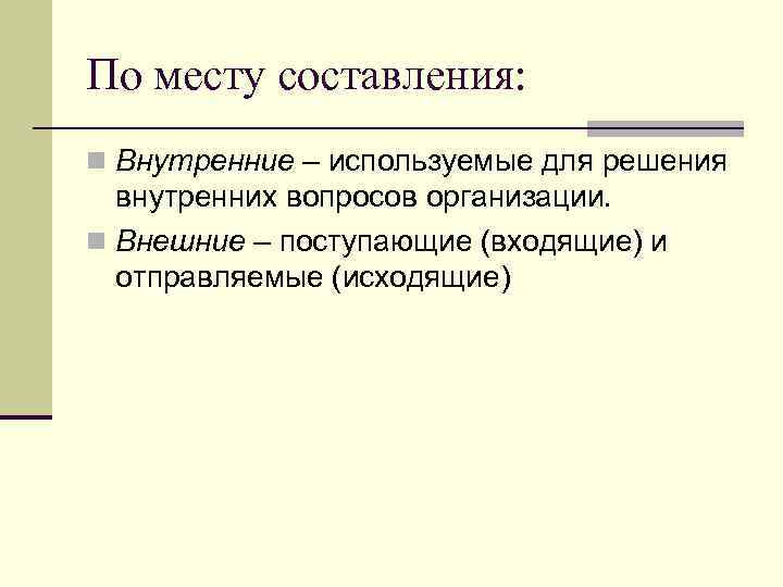 По месту составления: n Внутренние – используемые для решения  внутренних вопросов организации. n