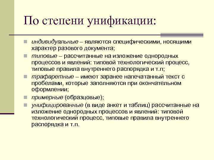 По степени унификации: n индивидуальные – являются специфическими, носящими характер разового документа; n 