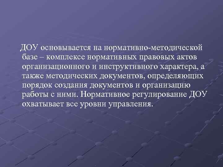   ДОУ основывается на нормативно методической базе – комплексе нормативных правовых актов организационного