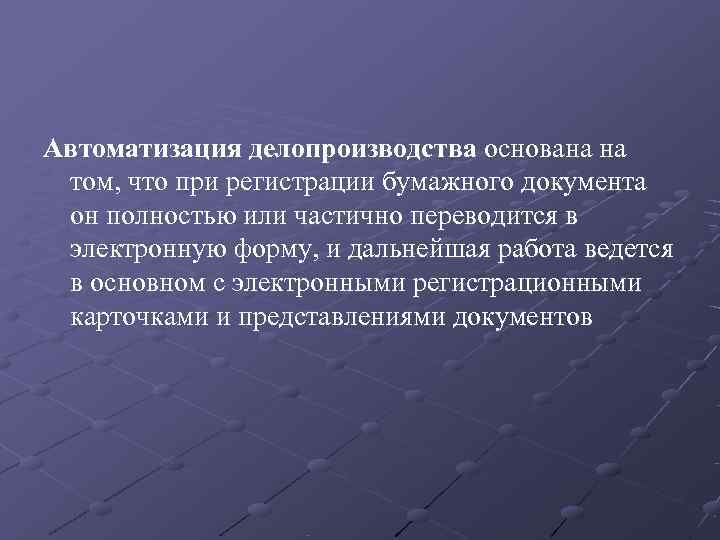 Автоматизация делопроизводства основана на  том, что при регистрации бумажного документа  он полностью