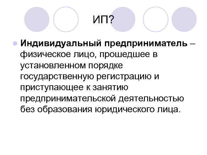     ИП?  l Индивидуальный  предприниматель – физическое лицо, прошедшее