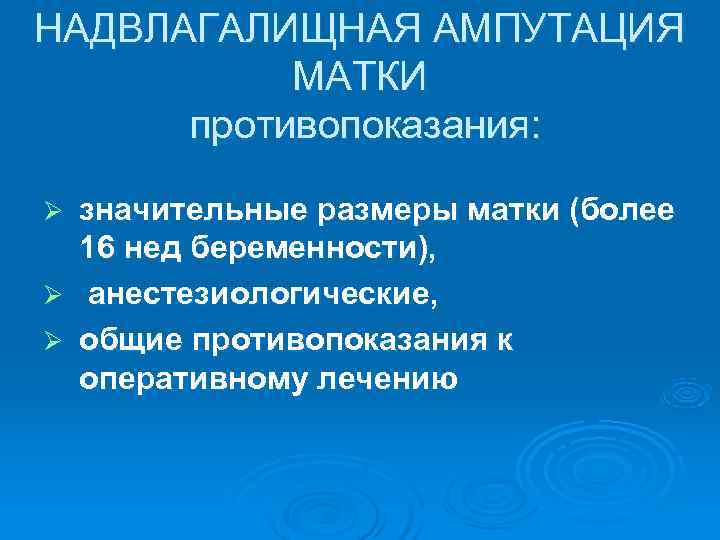 НАДВЛАГАЛИЩНАЯ АМПУТАЦИЯ  МАТКИ  противопоказания:  Ø значительные размеры матки (более  16