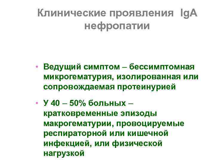 Клинические проявления Ig. А  нефропатии  • Ведущий симптом – бессимптомная  микрогематурия,