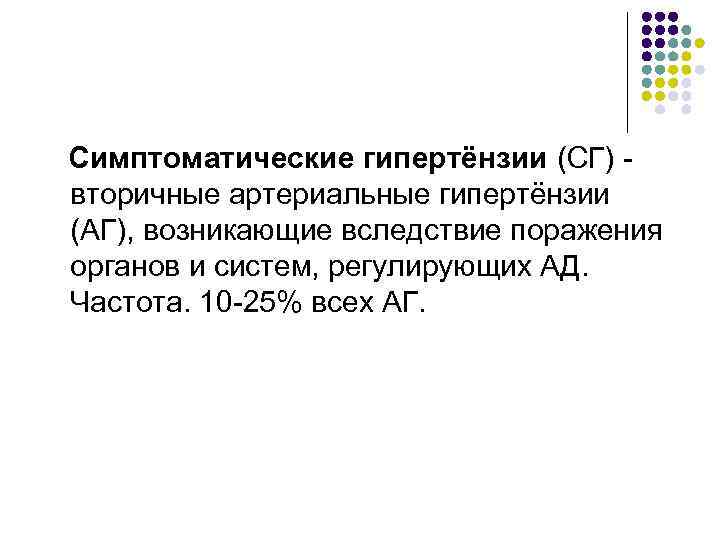 Симптоматические гипертёнзии (СГ) - вторичные артериальные гипертёнзии (АГ), возникающие вследствие поражения органов и систем,