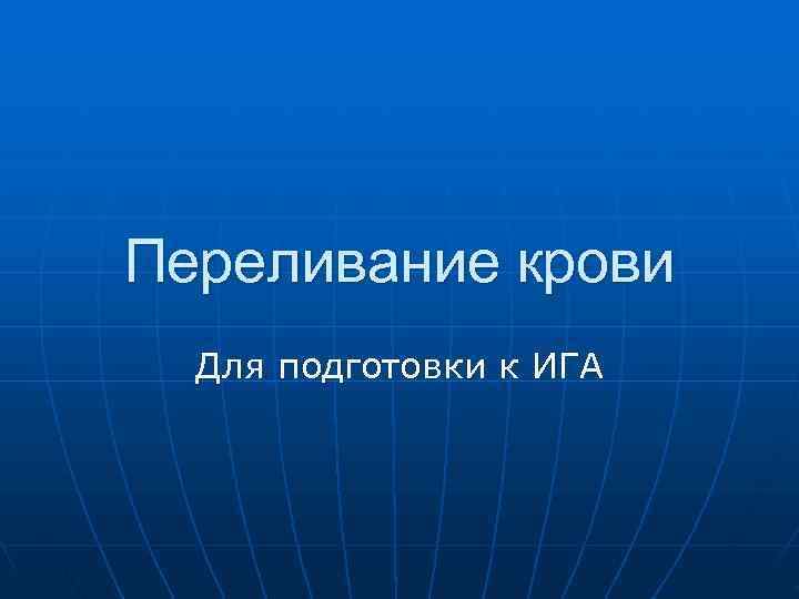 Переливание крови Для подготовки к ИГА Переливание крови Для подготовки к ИГА