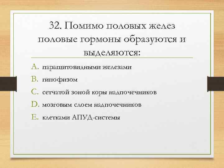   32. Помимо половых желез  половые гормоны образуются и  выделяются: A.