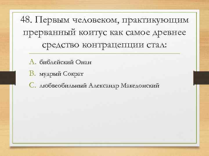 48. Первым человеком, практикующим прерванный коитус как самое древнее средство контрацепции стал:  A.