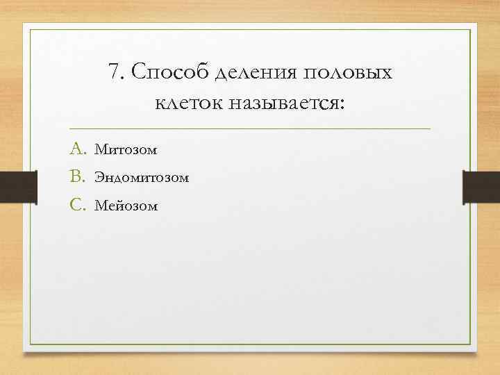   7. Способ деления половых   клеток называется: A. Митозом B. Эндомитозом