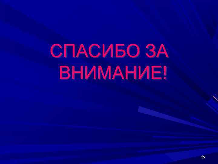 СПАСИБО ЗА ВНИМАНИЕ!   25 