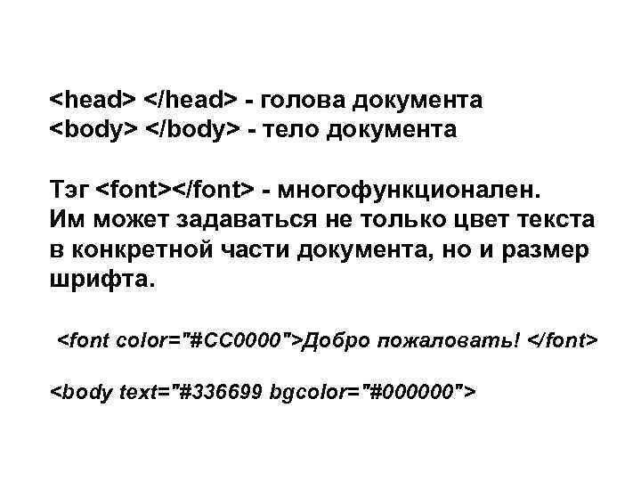 <head> </head> - голова документа <body> </body> - тело документа Тэг <font></font> - многофункционален.