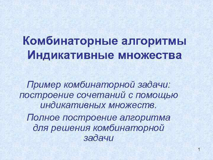 Комбинаторные алгоритмы Индикативные множества  Пример комбинаторной задачи: построение сочетаний с помощью индикативных множеств.