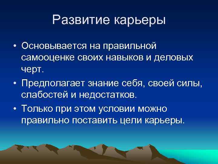   Развитие карьеры • Основывается на правильной  самооценке своих навыков и деловых