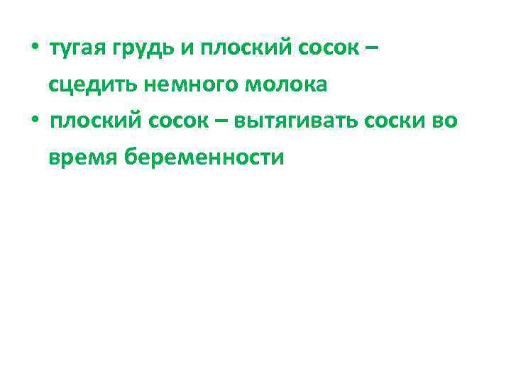  • тугая грудь и плоский сосок –  сцедить немного молока • плоский