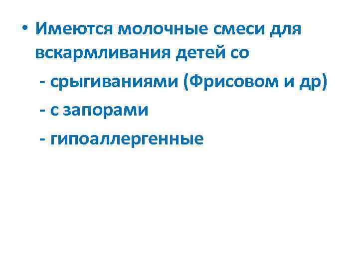  • Имеются молочные смеси для  вскармливания детей со  - срыгиваниями (Фрисовом