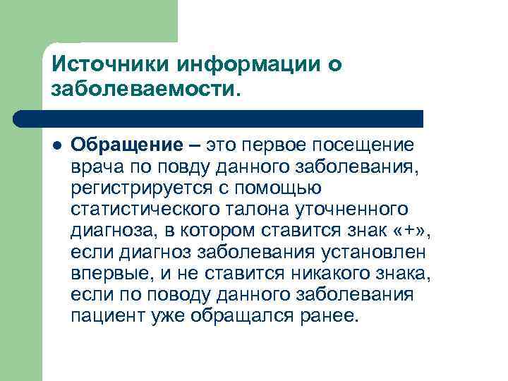 Источники информации о заболеваемости.  l  Обращение – это первое посещение врача по