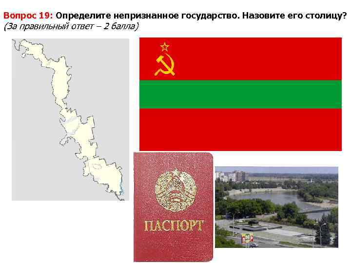Вопрос 19: Определите непризнанное государство. Назовите его столицу? (За правильный ответ – 2 балла)