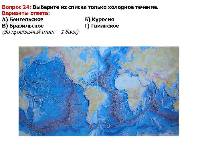 Вопрос 24: Выберите из списка только холодное течение. Варианты ответа: А) Бенгельское  