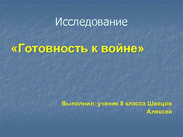  Исследование  «Готовность к войне»  Выполнил: ученик 8 класса Швецов  