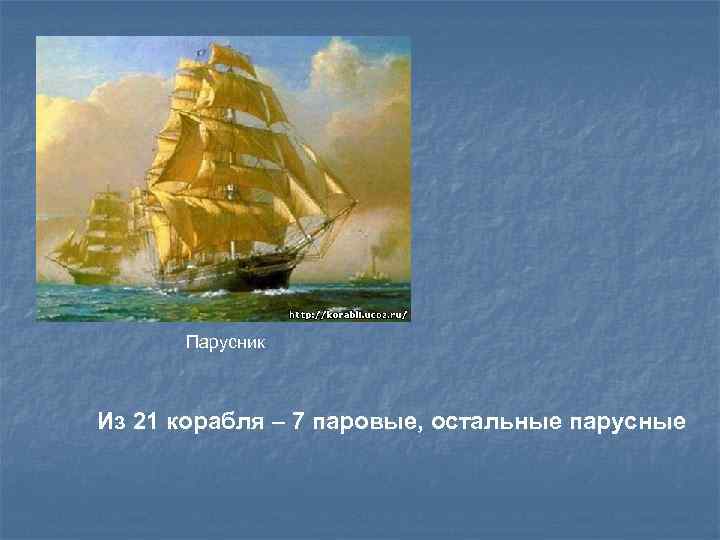  Парусник  Из 21 корабля – 7 паровые, остальные парусные 