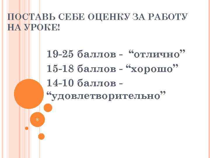 ПОСТАВЬ СЕБЕ ОЦЕНКУ ЗА РАБОТУ НА УРОКЕ!  19 -25 баллов - “отлично” 