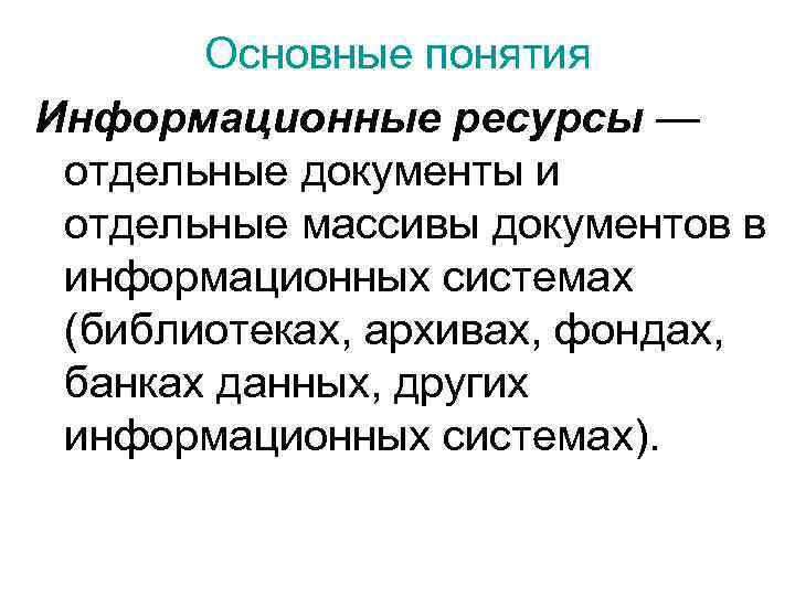   Основные понятия Информационные ресурсы —  отдельные документы и  отдельные массивы