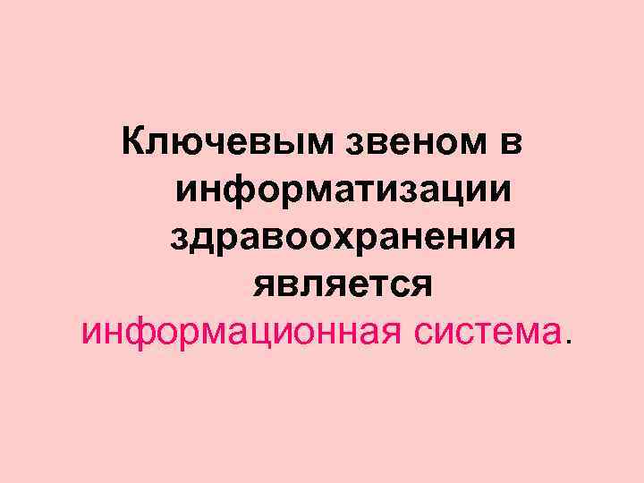  Ключевым звеном в информатизации здравоохранения   является информационная система. 