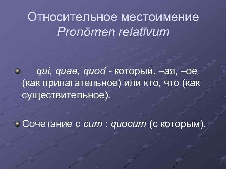  Относительное местоимение Pronōmen relatīvum qui, quae, quod - который. –ая, –ое (как прилагательное)