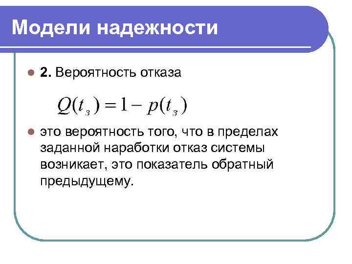 Модели надежности l 2. Вероятность отказа l это вероятность того, что в пределах заданной