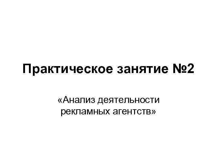 Практическое занятие № 2  «Анализ деятельности рекламных агентств» 