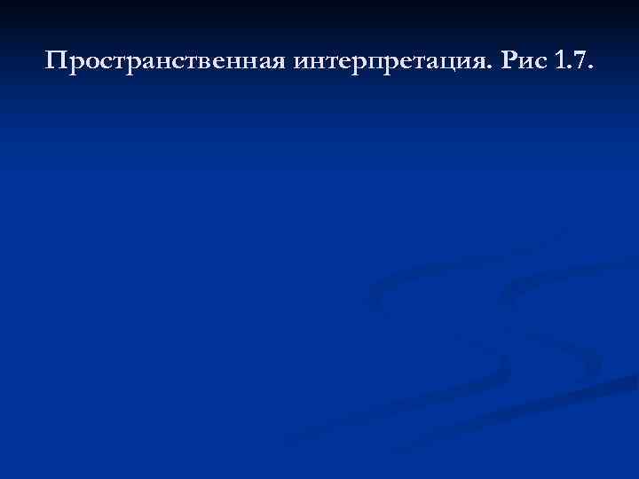 Пространственная интерпретация. Рис 1. 7. 