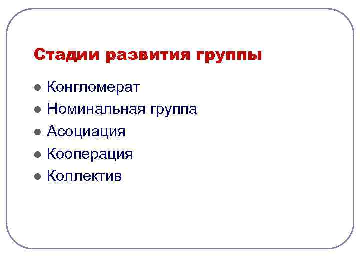 Стадии развития группы l  Конгломерат l  Номинальная группа l  Асоциация l