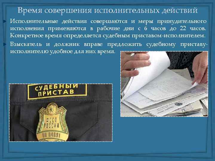 Время совершения исполнительных действий Исполнительные действия совершаются и меры принудительного исполнения применяются в рабочие