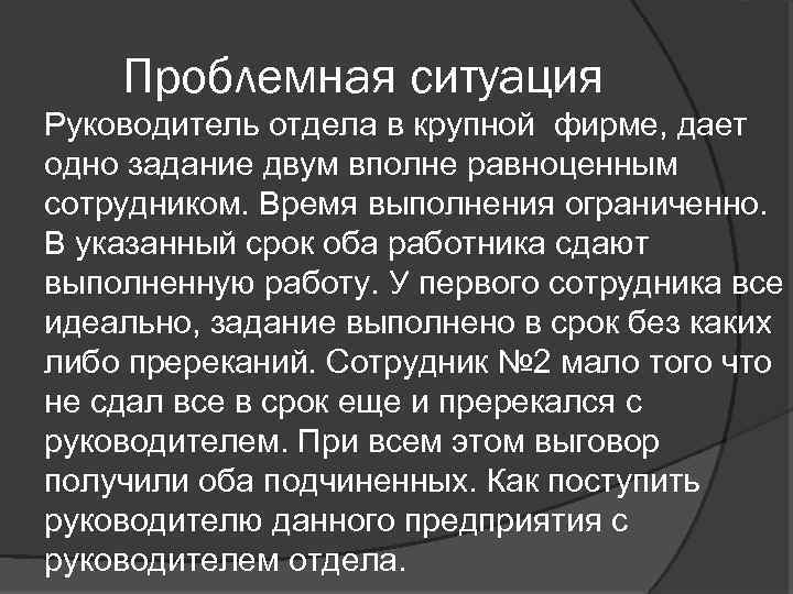 Проблемная ситуация Руководитель отдела в крупной фирме, дает одно задание двум вполне равноценным сотрудником.