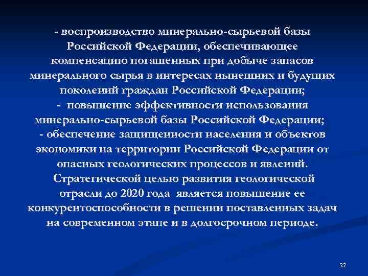 - воспроизводство минерально-сырьевой базы Российской Федерации, обеспечивающее компенсацию погашенных при добыче запасов минерального сырья