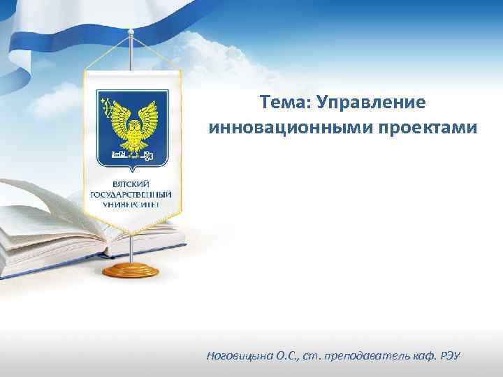 Тема: Управление инновационными проектами Ноговицына О. С. , ст. преподаватель каф. РЭУ Тема: Управление инновационными проектами Ноговицына О. С. , ст. преподаватель каф. РЭУ