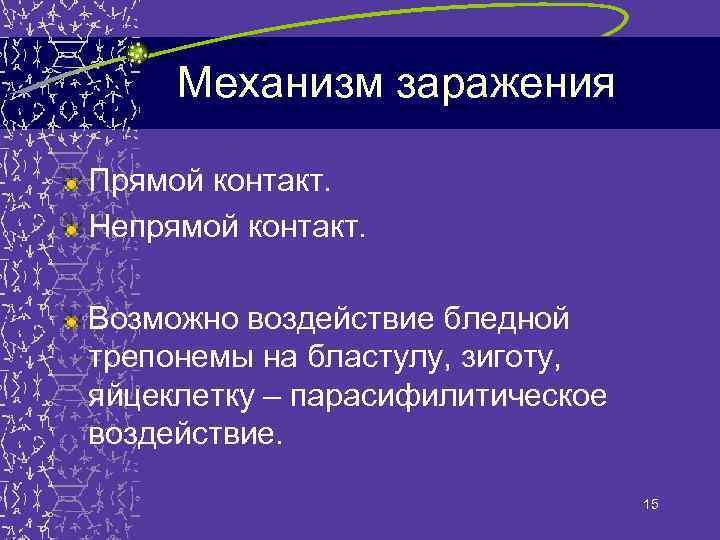 Механизм заражения Прямой контакт. Непрямой контакт. Возможно воздействие бледной трепонемы на бластулу, зиготу, яйцеклетку