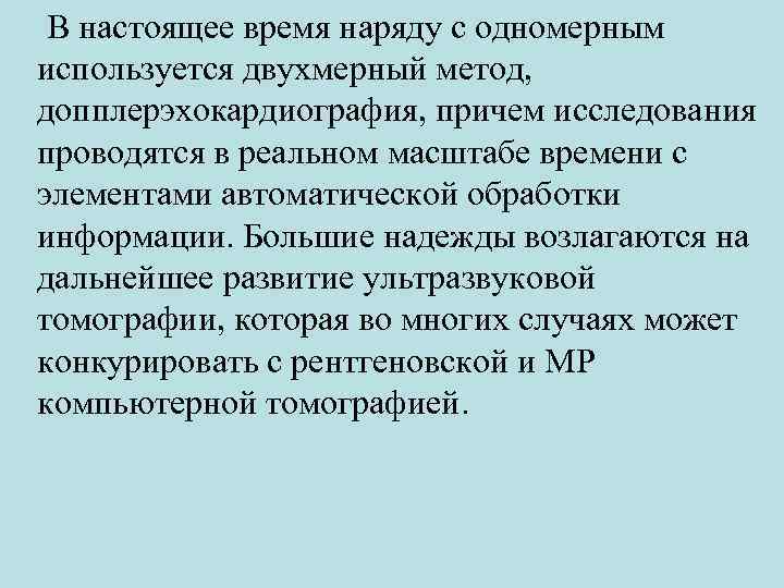  В настоящее время наряду с одномерным используется двухмерный метод, допплерэхокардиография, причем исследования проводятся