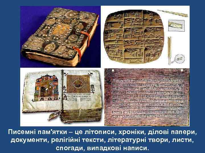 Писемні пам'ятки – це літописи, хроніки, ділові папери, документи, релігійні тексти, літературні твори, листи,