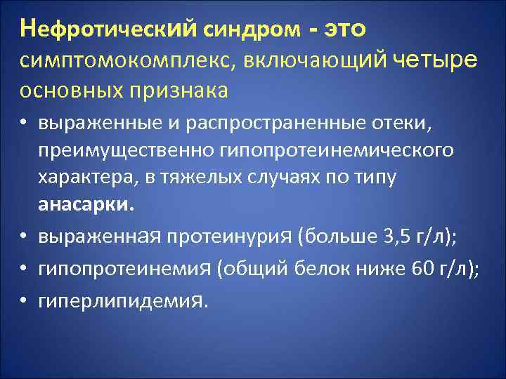 Нефротический синдром - это симптомокомплекс, включающий четыре основных признака • выраженные и распространенные отеки,