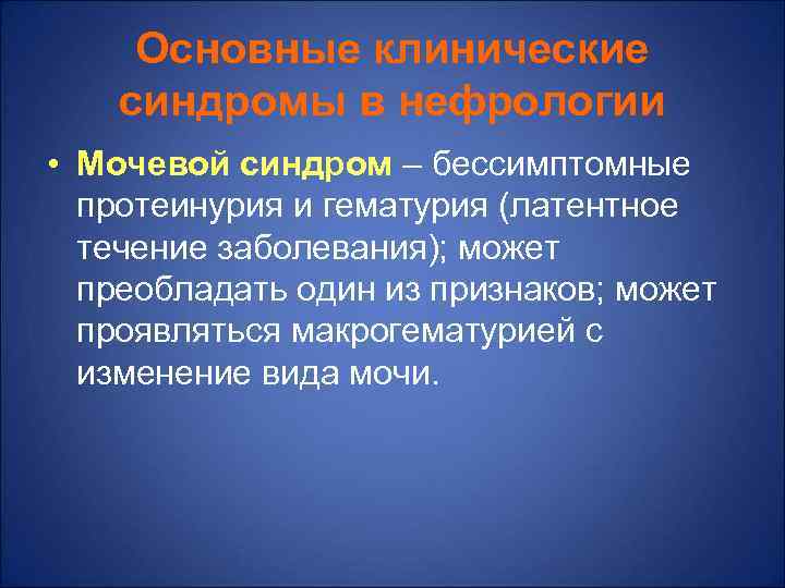  Основные клинические синдромы в нефрологии • Мочевой синдром – бессимптомные  протеинурия и