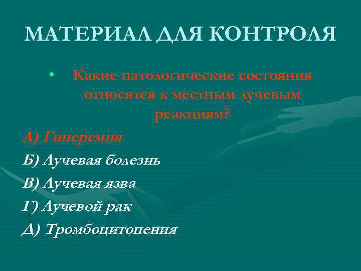 МАТЕРИАЛ ДЛЯ КОНТРОЛЯ • Какие патологические состояния относятся к местным лучевым МАТЕРИАЛ ДЛЯ КОНТРОЛЯ • Какие патологические состояния относятся к местным лучевым