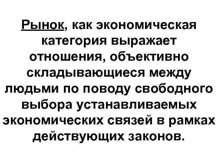   Рынок, как экономическая  категория выражает отношения, объективно складывающиеся между людьми по